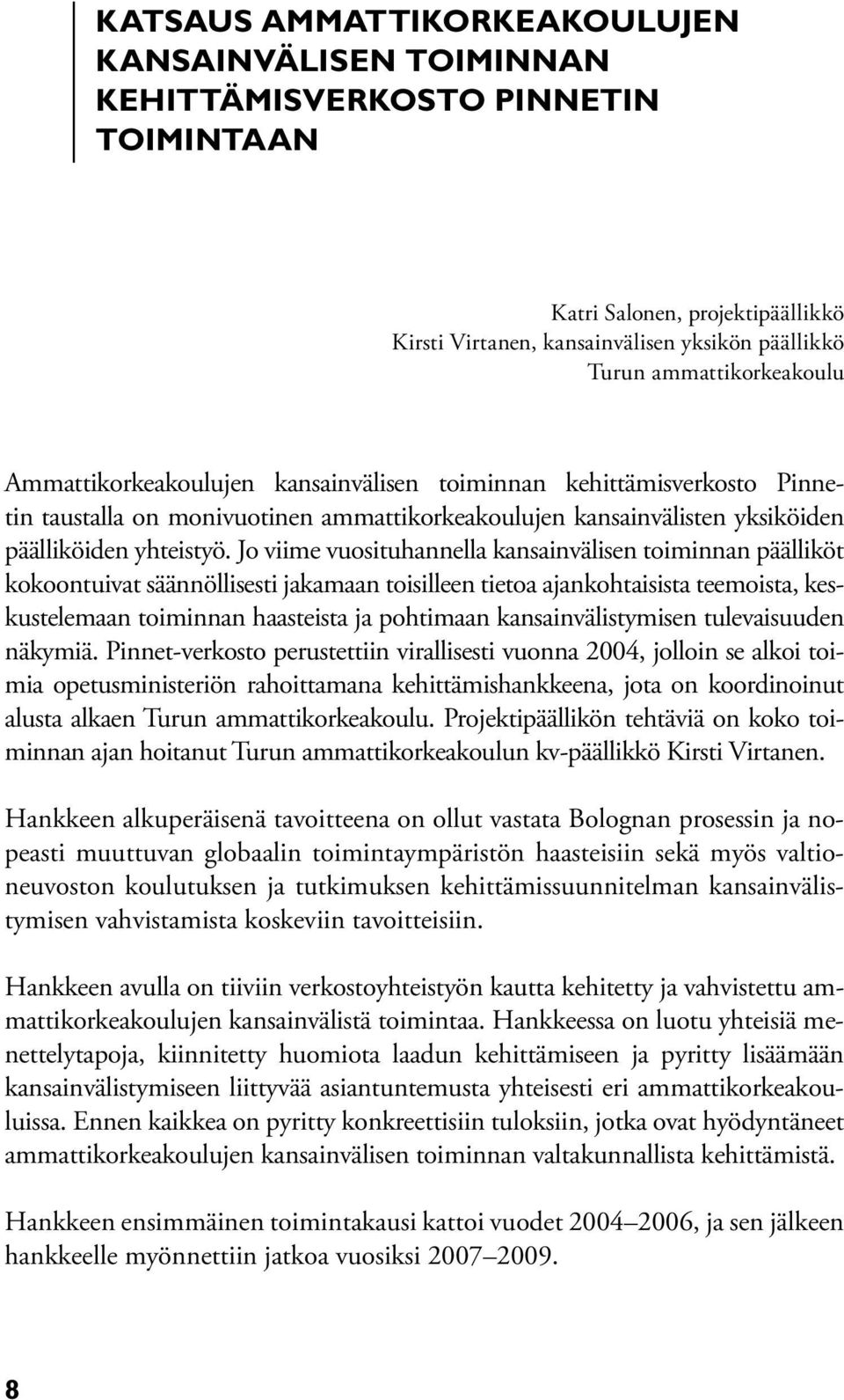 Jo viime vuosituhannella kansainvälisen toiminnan päälliköt kokoontuivat säännöllisesti jakamaan toisilleen tietoa ajankohtaisista teemoista, keskustelemaan toiminnan haasteista ja pohtimaan