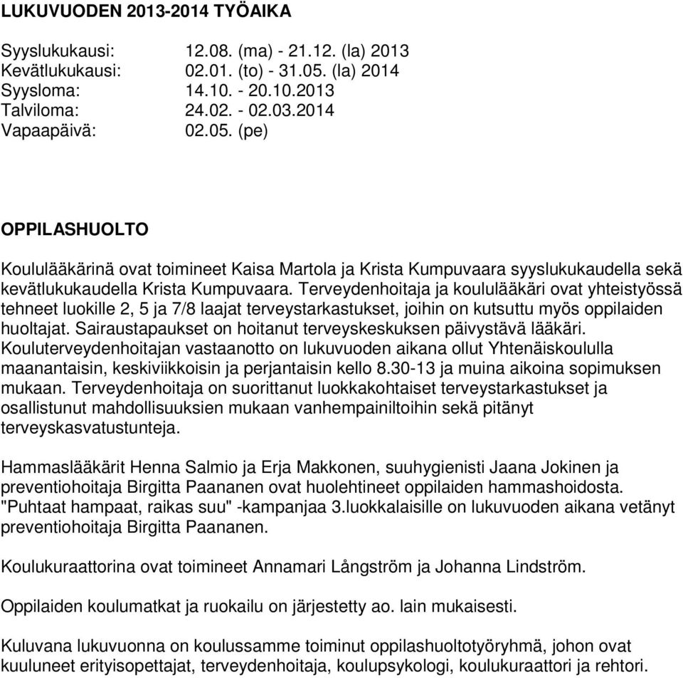 Terveydenhoitaja ja koululääkäri ovat yhteistyössä tehneet luokille 2, 5 ja 7/8 laajat terveystarkastukset, joihin on kutsuttu myös oppilaiden huoltajat.