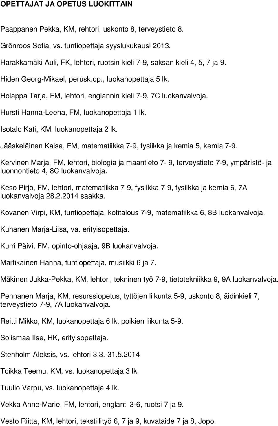 Hursti Hanna-Leena, FM, luokanopettaja 1 lk. Isotalo Kati, KM, luokanopettaja 2 lk. Jääskeläinen Kaisa, FM, matematiikka 7-9, fysiikka ja kemia 5, kemia 7-9.