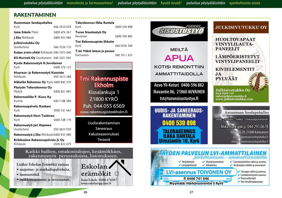 Savolainen Kyrö 0400 276 153 Muuraus- ja Rakennustyö Kuusisto Riihikoski 050 3415 288 Mäkelän Rakennus Oy Kyrö 0400 842 579 Pöytyän Tehorakennus Oy Pöytyä 0400 821 895 Rakennusliike P.