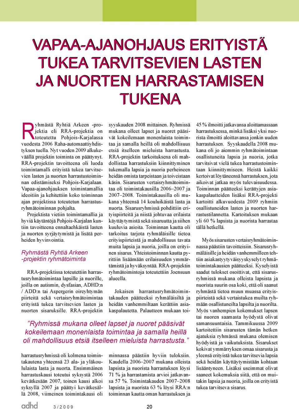 RRA-projektin tavoitteena oli luoda toimintamalli erityistä tukea tarvitsevien lasten ja nuorten harrastustoiminnan edistämiseksi Pohjois-Karjalaan.