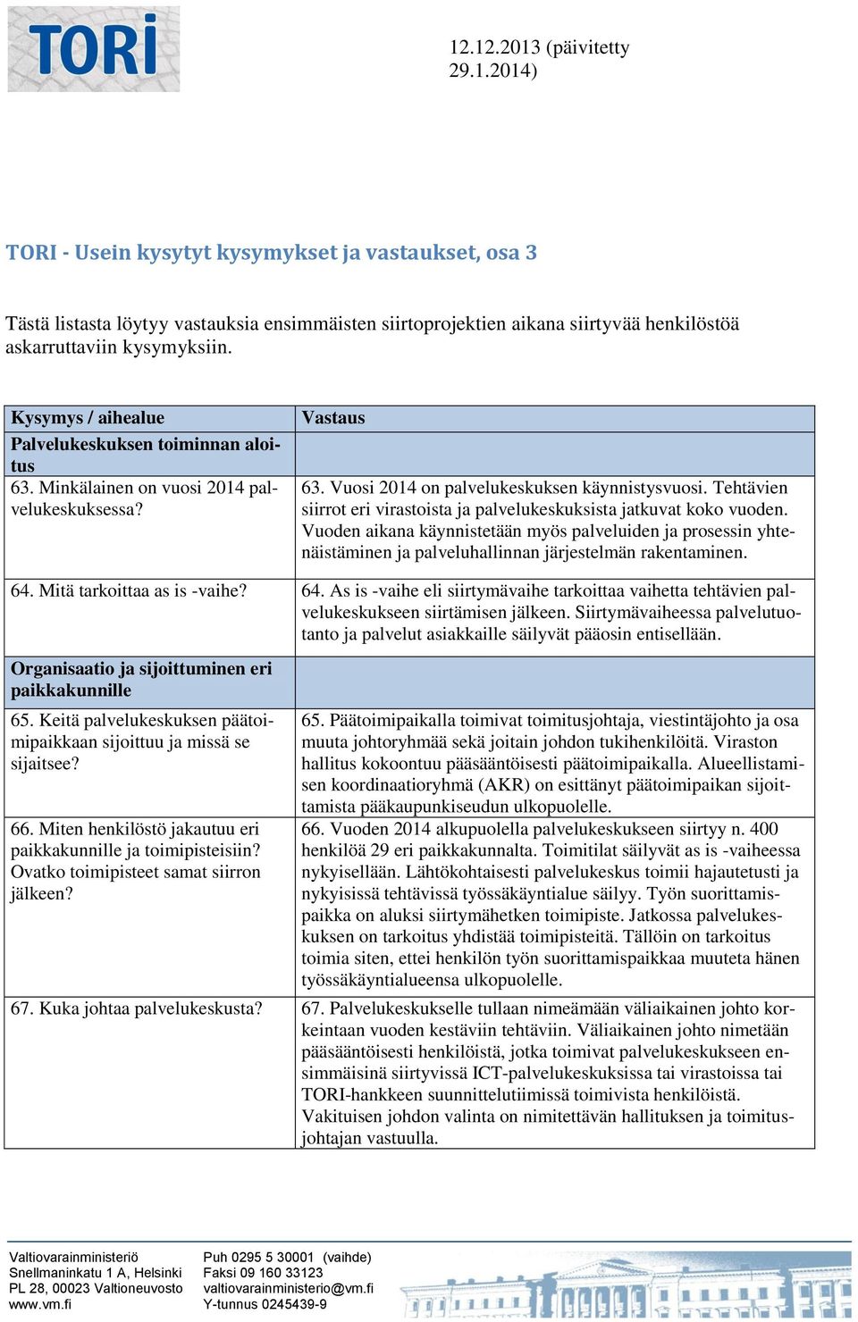 Tehtävien siirrot eri virastoista ja palvelukeskuksista jatkuvat koko vuoden. Vuoden aikana käynnistetään myös palveluiden ja prosessin yhtenäistäminen ja palveluhallinnan järjestelmän rakentaminen.