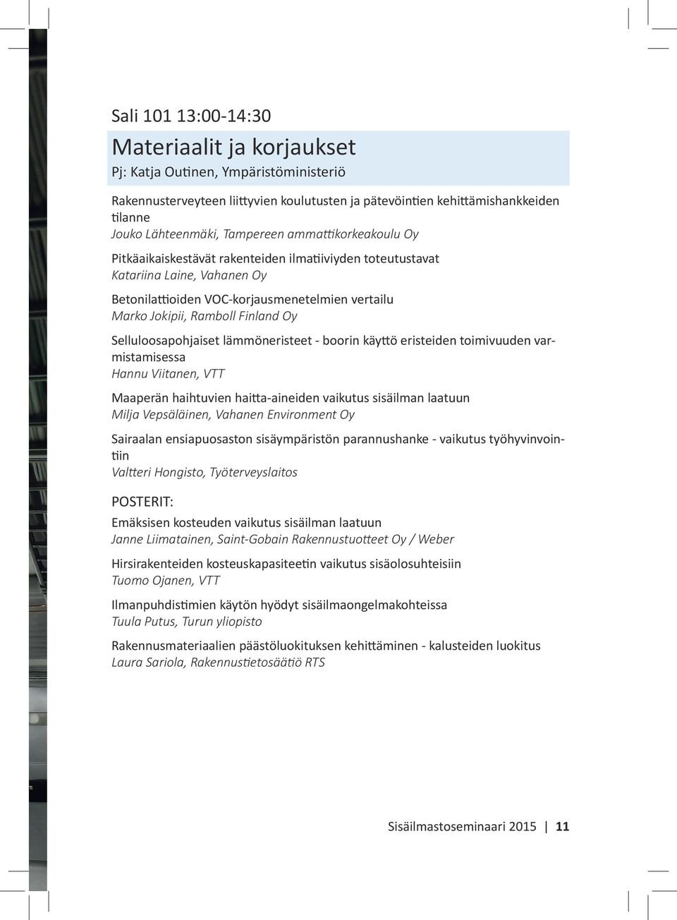 Oy Selluloosapohjaiset lämmöneristeet - boorin käyttö eristeiden toimivuuden varmistamisessa Hannu Viitanen, VTT Maaperän haihtuvien haitta-aineiden vaikutus sisäilman laatuun Milja Vepsäläinen,