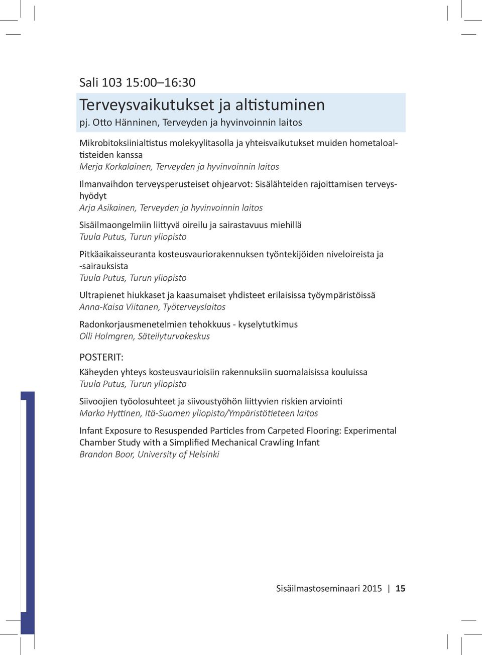 Ilmanvaihdon terveysperusteiset ohjearvot: Sisälähteiden rajoittamisen terveyshyödyt Arja Asikainen, Terveyden ja hyvinvoinnin laitos Sisäilmaongelmiin liittyvä oireilu ja sairastavuus miehillä Tuula