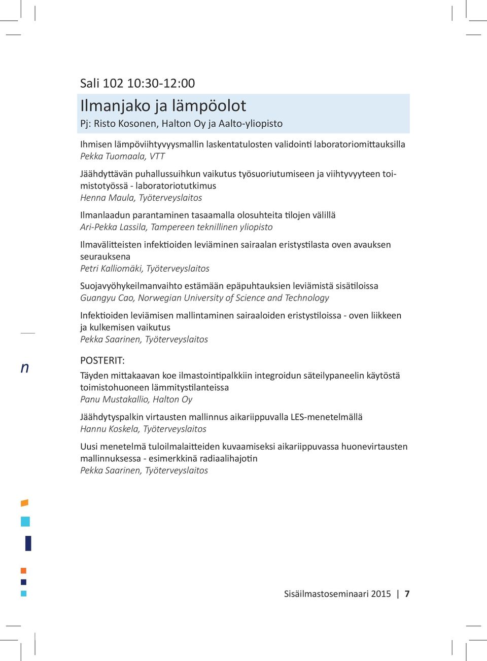 välillä Ari-Pekka Lassila, Tampereen teknillinen yliopisto Ilmavälitteisten infektioiden leviäminen sairaalan eristystilasta oven avauksen seurauksena Petri Kalliomäki, Työterveyslaitos