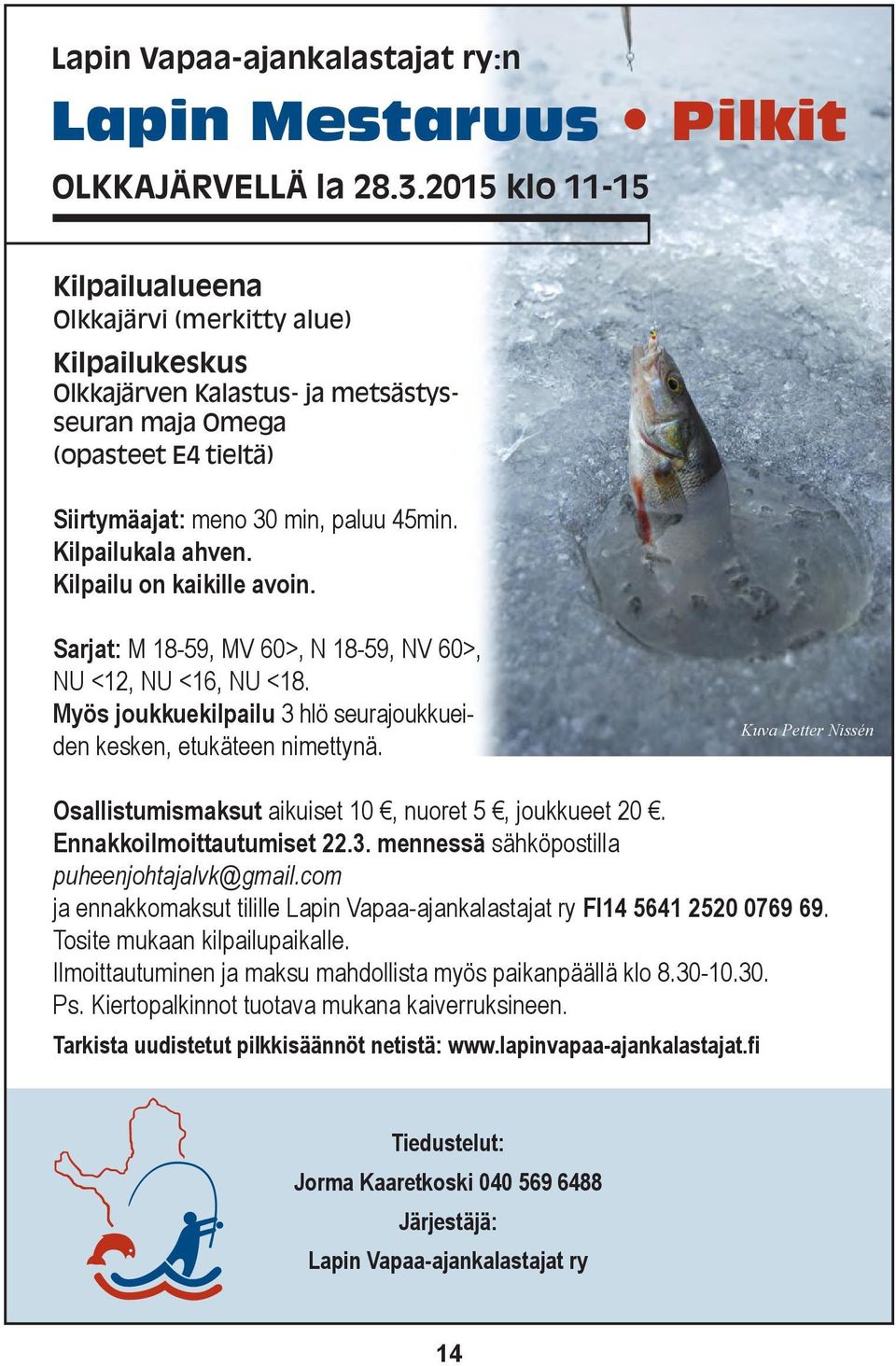 Kilpailukala ahven. Kilpailu on kaikille avoin. Sarjat: M 18-59, MV 60>, N 18-59, NV 60>, NU <12, NU <16, NU <18. Myös joukkuekilpailu 3 hlö seurajoukkueiden kesken, etukäteen nimettynä.