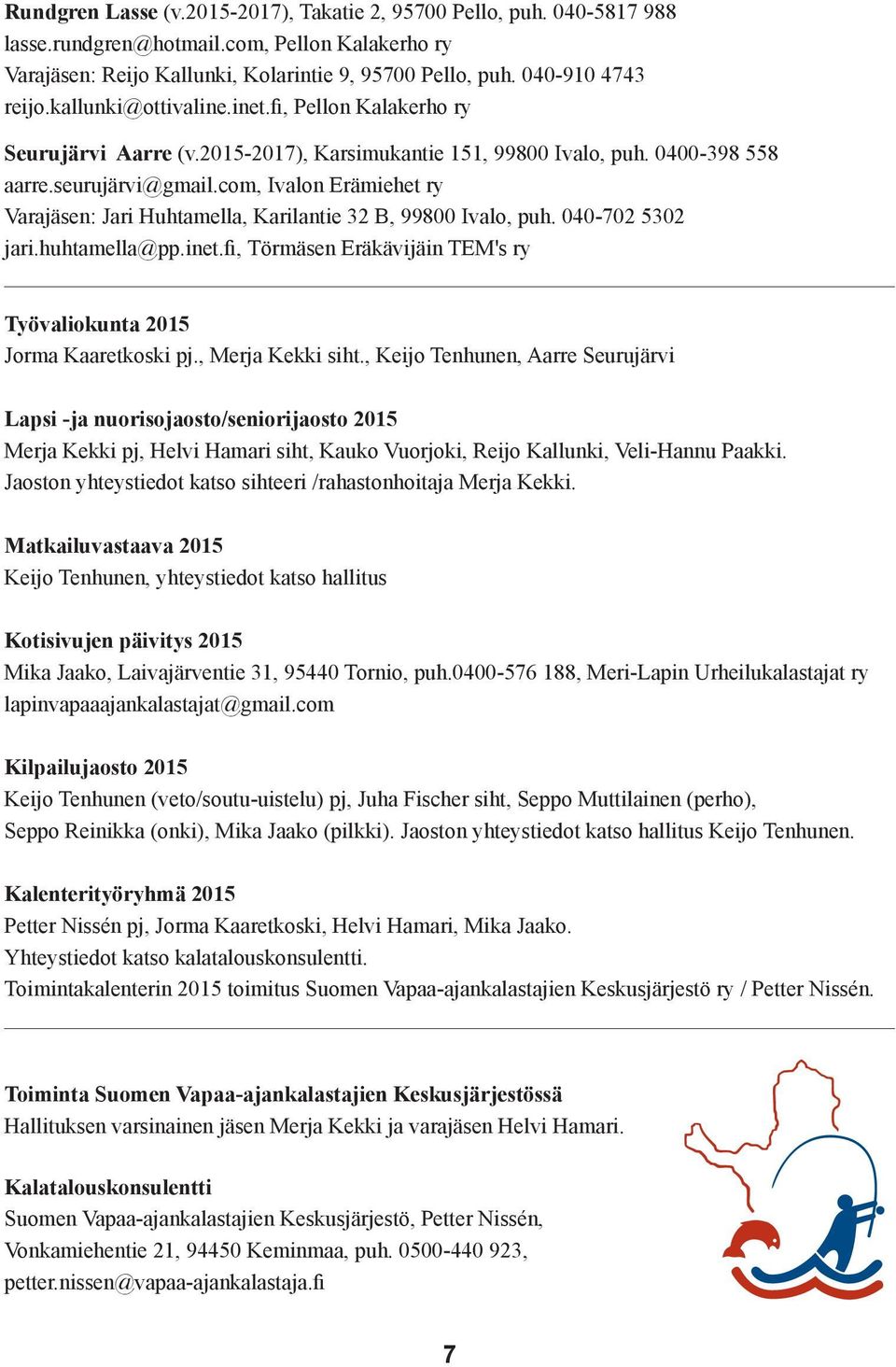 com, Ivalon Erämiehet ry Varajäsen: Jari Huhtamella, Karilantie 32 B, 99800 Ivalo, puh. 040-702 5302 jari.huhtamella@pp.inet.fi, Törmäsen Eräkävijäin TEM's ry Työvaliokunta 2015 Jorma Kaaretkoski pj.