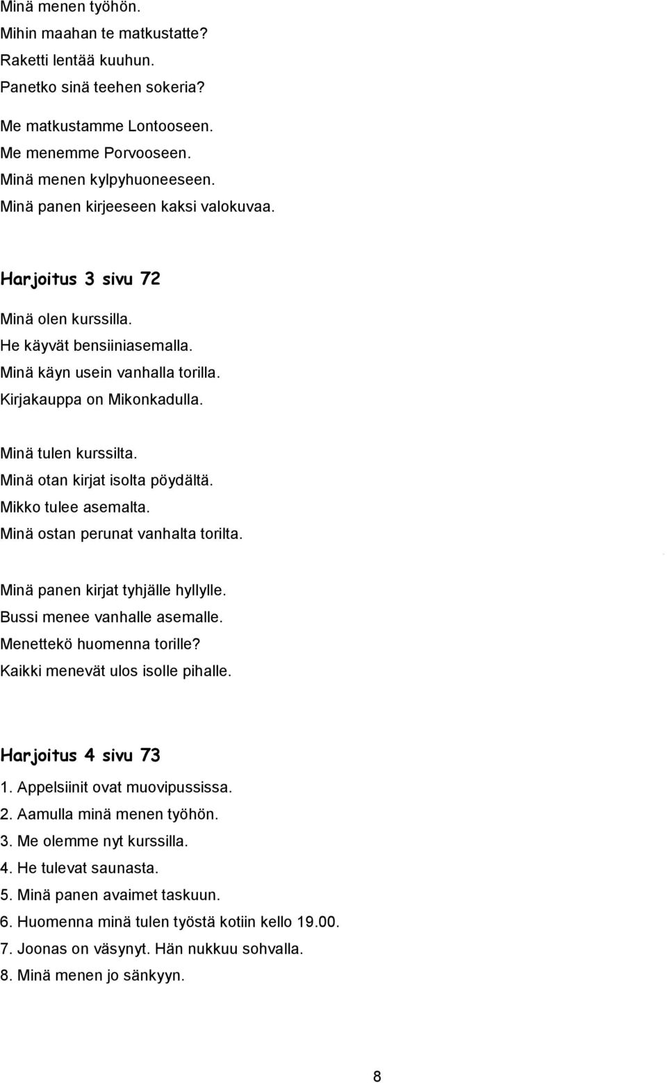 Minä otan kirjat isolta pöydältä. Mikko tulee asemalta. Minä ostan perunat vanhalta torilta. Minä panen kirjat tyhjälle hyllylle. Bussi menee vanhalle asemalle. Menettekö huomenna torille?