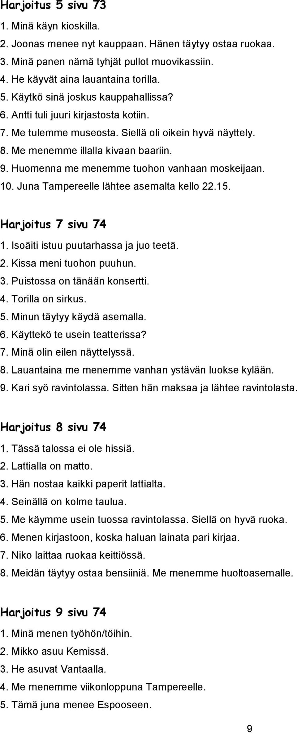 Juna Tampereelle lähtee asemalta kello 22.15. Harjoitus 7 sivu 74 1. Isoäiti istuu puutarhassa ja juo teetä. 2. Kissa meni tuohon puuhun. 3. Puistossa on tänään konsertti. 4. Torilla on sirkus. 5.