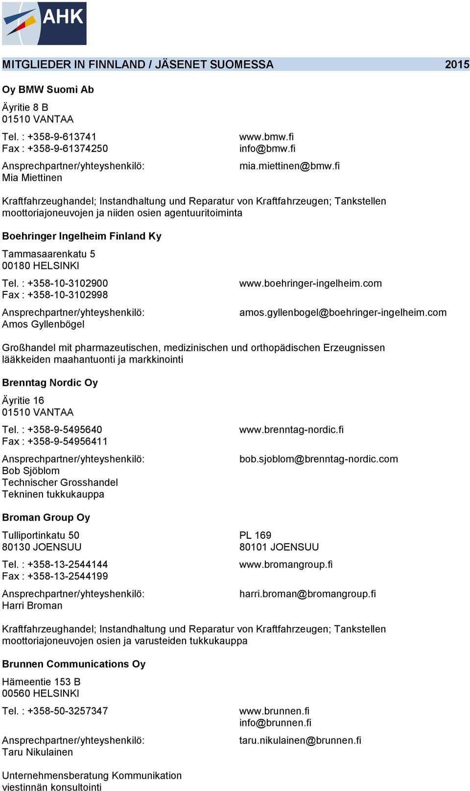 HELSINKI Tel. : +358-10-3102900 Fax : +358-10-3102998 Amos Gyllenbögel www.boehringer-ingelheim.com amos.gyllenbogel@boehringer-ingelheim.