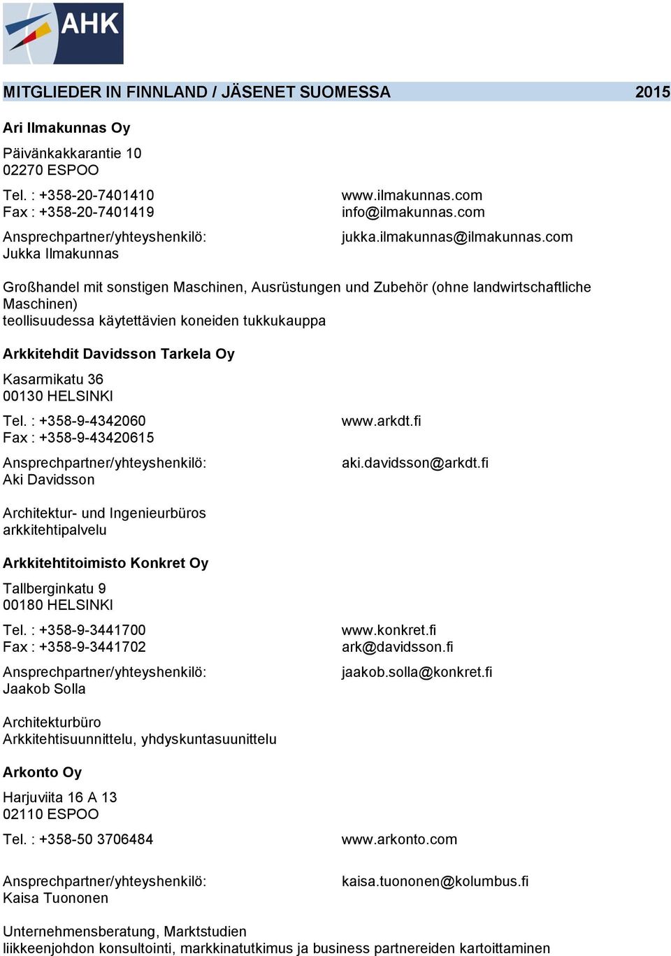 00130 HELSINKI Tel. : +358-9-4342060 Fax : +358-9-43420615 Aki Davidsson www.arkdt.fi aki.davidsson@arkdt.