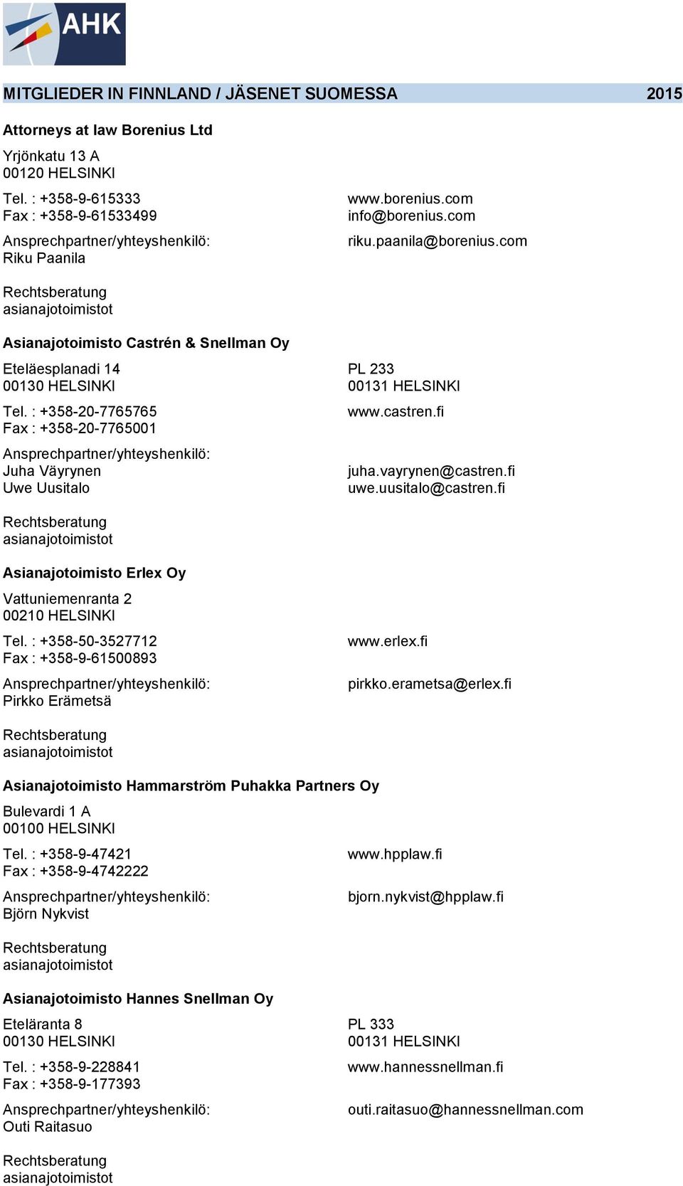 : +358-20-7765765 Fax : +358-20-7765001 Juha Väyrynen Uwe Uusitalo PL 233 00131 HELSINKI www.castren.fi juha.vayrynen@castren.fi uwe.uusitalo@castren.