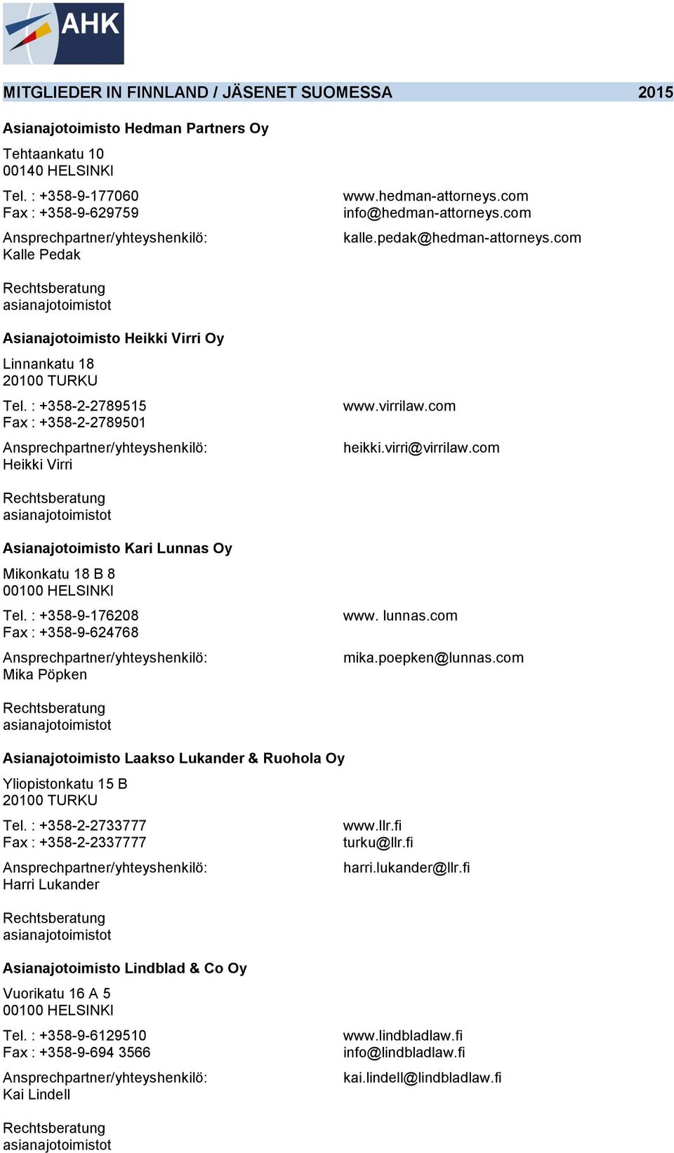 com Rechtsberatung asianajotoimistot Asianajotoimisto Kari Lunnas Oy Mikonkatu 18 B 8 00100 HELSINKI Tel. : +358-9-176208 Fax : +358-9-624768 Mika Pöpken www. lunnas.com mika.poepken@lunnas.