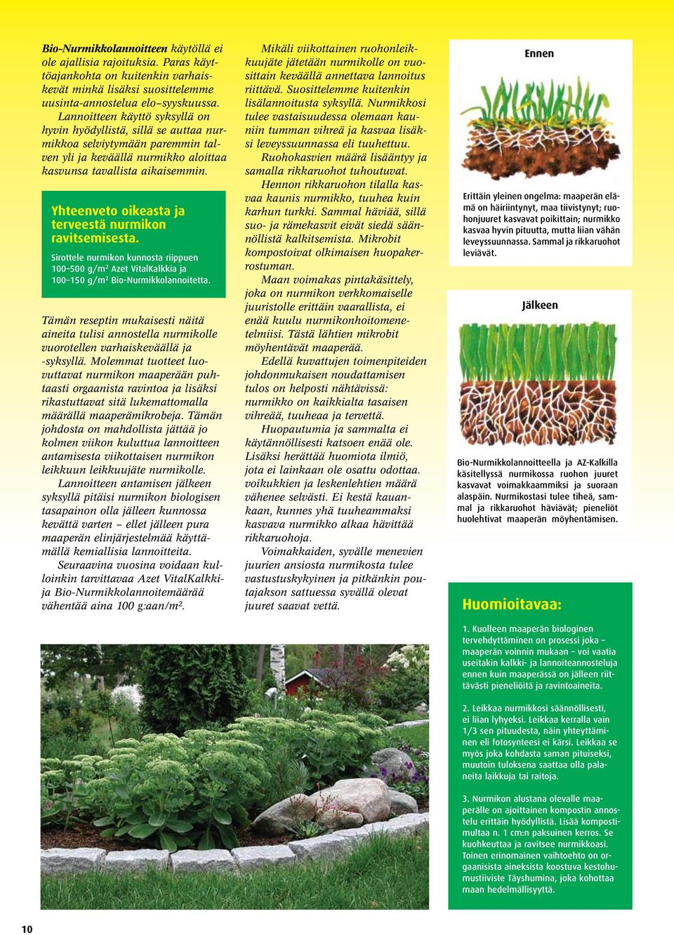 Yhteenveto oikeasta ja terveestä nurmikon ravitsemisesta. Sirottele nurmikon kunnosta riippuen 100 500 g/m 2 Azet VitalKalkkia ja 100 150 g/m 2 Bio-Nurmikkolannoitetta.