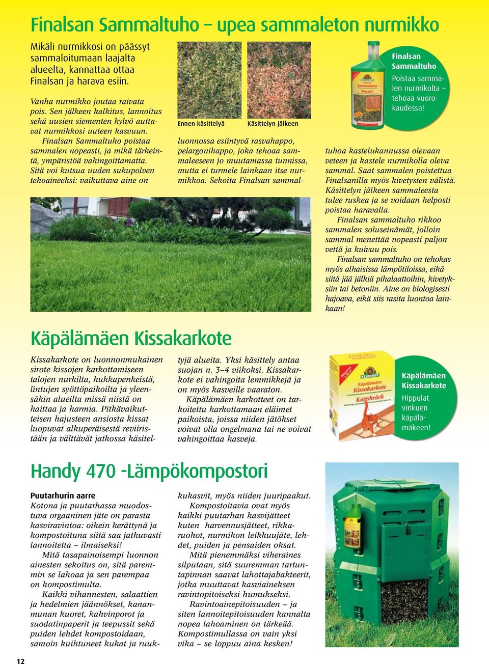 Sitä voi kutsua uuden sukupolven tehoaineeksi: vaikuttava aine on Ennen käsittelyä Käpälämäen Kissakarkote Käsittelyn jälkeen luonnossa esiintyvä rasvahappo, pelargonihappo, joka tehoaa sammaleeseen