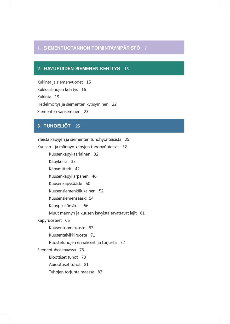 Tuhoeliöt 25 Yleistä käpyjen ja siementen tuhohyönteisistä 25 Kuusen - ja männyn käpyjen tuhohyönteiset 32 Kuusenkäpykääriäinen 32 Käpykoisa 37 Käpymittarit 42 Kuusenkäpykärpänen