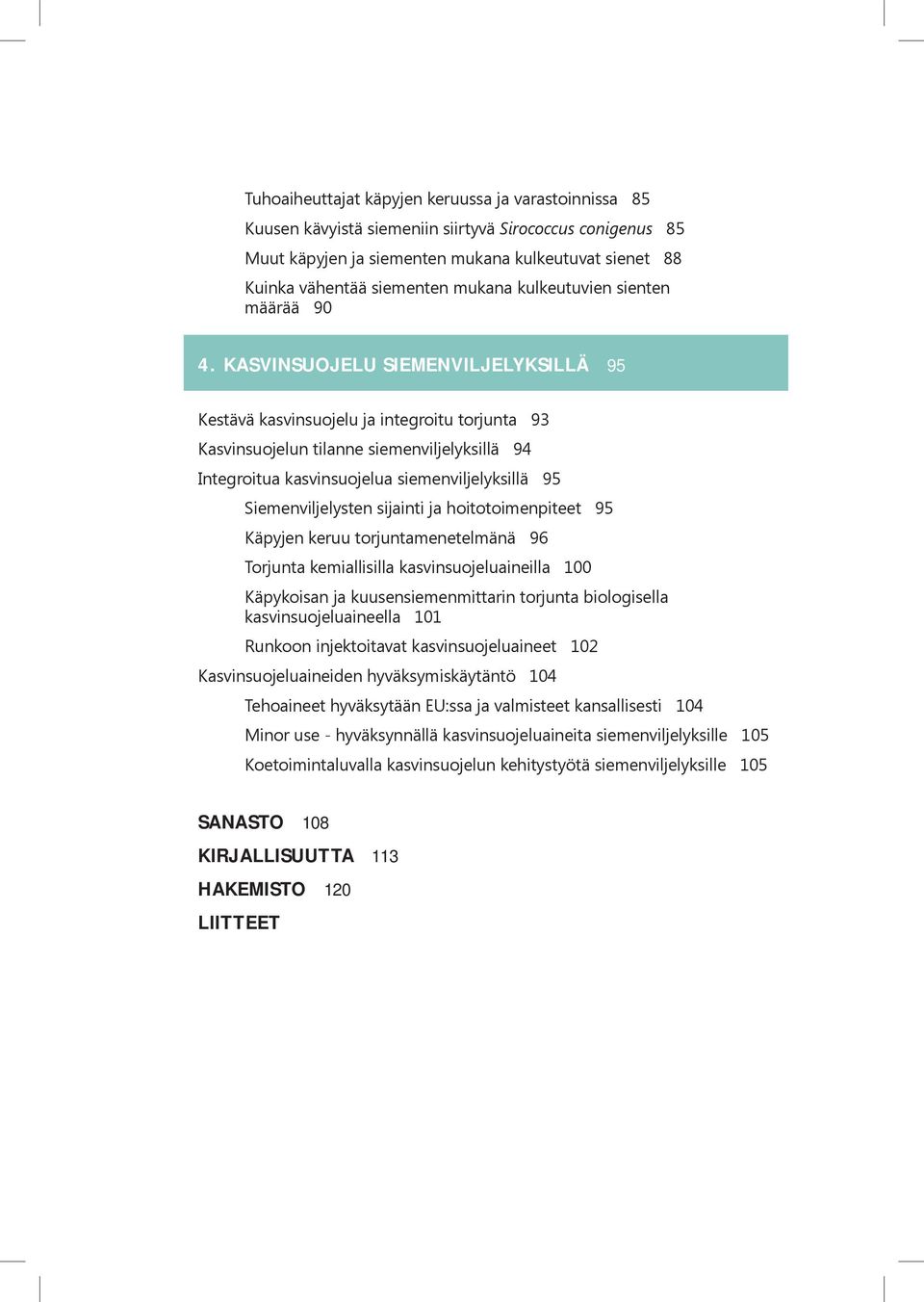 Kasvinsuojelu siemenviljelyksillä 95 Kestävä kasvinsuojelu ja integroitu torjunta 93 Kasvinsuojelun tilanne siemenviljelyksillä 94 Integroitua kasvinsuojelua siemenviljelyksillä 95 Siemenviljelysten