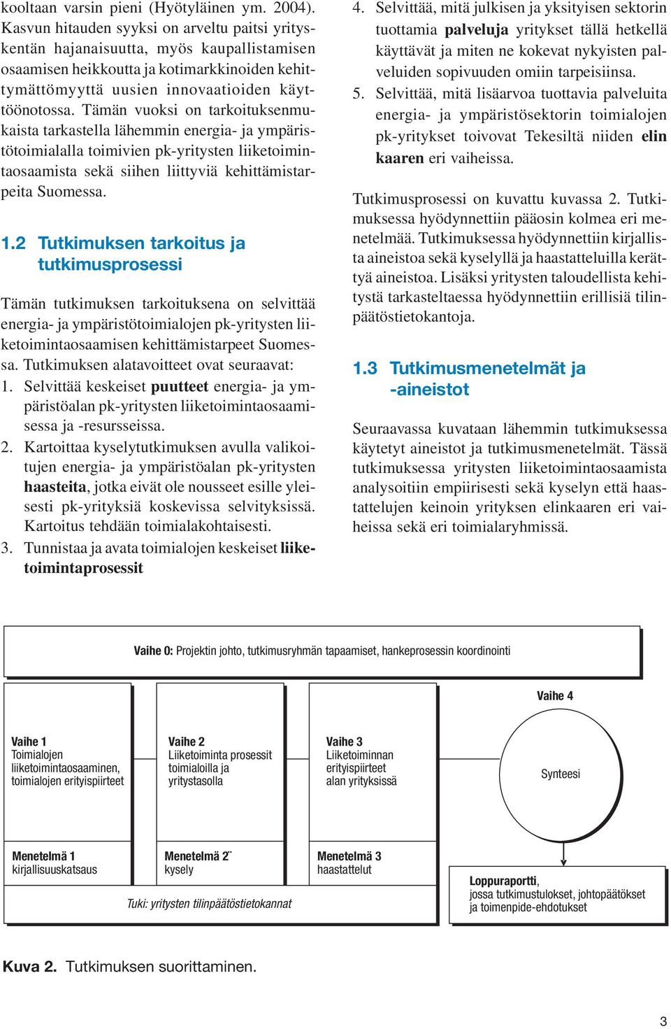 Tämän vuoksi on tarkoituksenmukaista tarkastella lähemmin energia- ja ympäristötoimialalla toimivien pk-yritysten liiketoimintaosaamista sekä siihen liittyviä kehittämistarpeita Suomessa. 1.