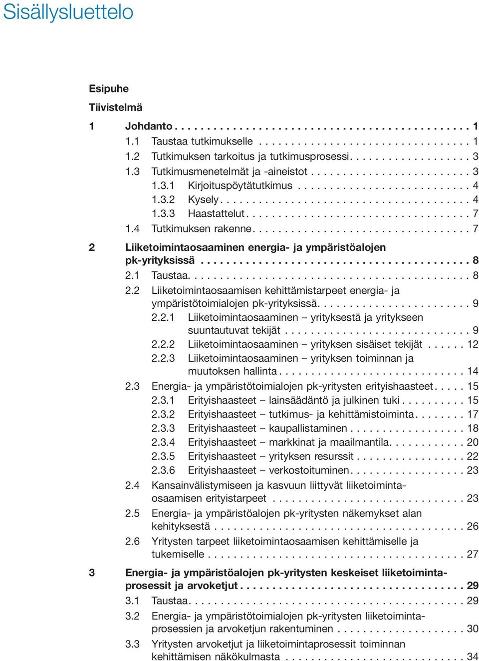 1 Taustaa....8 2.2 Liiketoimintaosaamisen kehittämistarpeet energia- ja ympäristötoimialojen pk-yrityksissä....9 2.2.1 Liiketoimintaosaaminen yrityksestä ja yritykseen suuntautuvat tekijät...9 2.2.2 Liiketoimintaosaaminen yrityksen sisäiset tekijät.