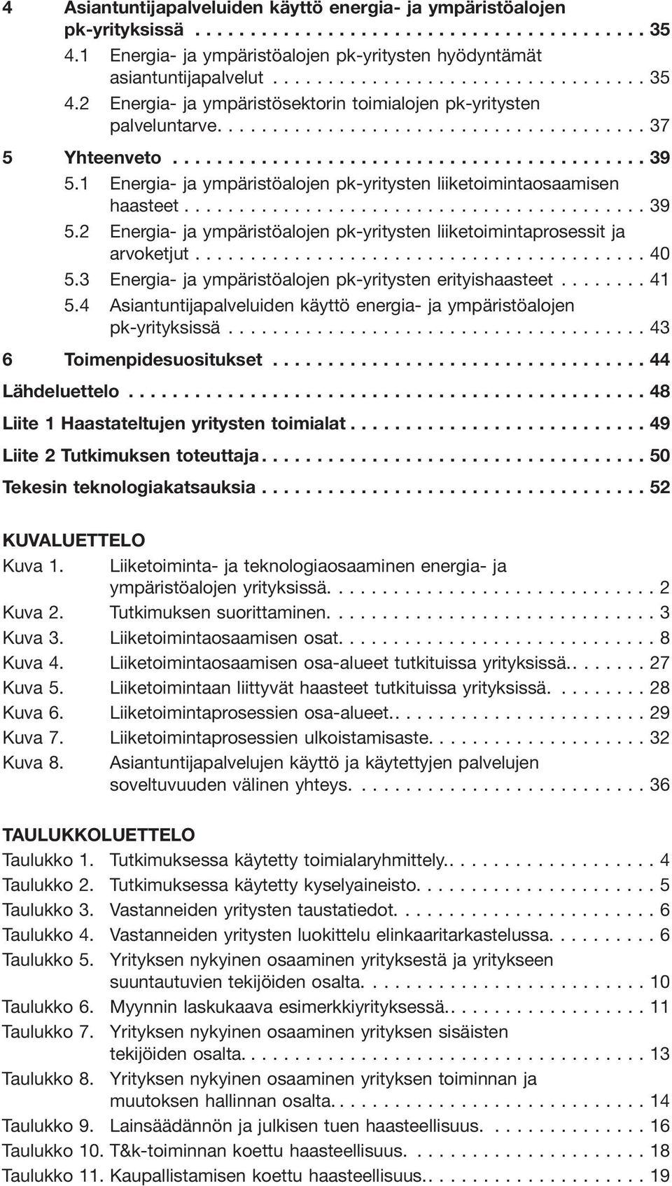 3 Energia- ja ympäristöalojen pk-yritysten erityishaasteet... 41 5.4 Asiantuntijapalveluiden käyttö energia- ja ympäristöalojen pk-yrityksissä...43 6 Toimenpidesuositukset...44 Lähdeluettelo.