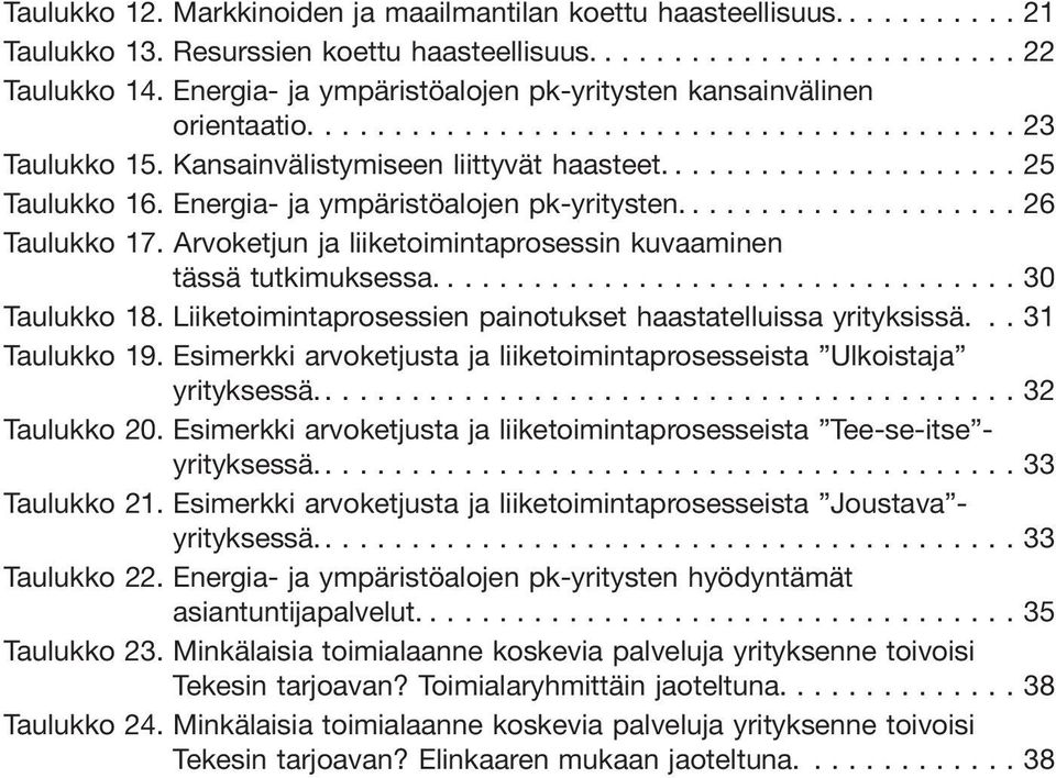 ... 26 Taulukko 17. Arvoketjun ja liiketoimintaprosessin kuvaaminen tässä tutkimuksessa....30 Taulukko 18. Liiketoimintaprosessien painotukset haastatelluissa yrityksissä... 31 Taulukko 19.