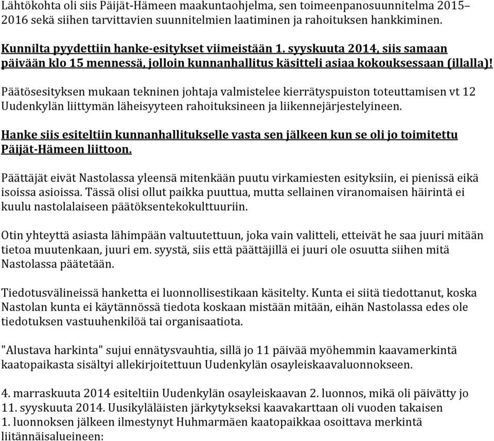 Päätösesityksen mukaan tekninen johtaja valmistelee kierrätyspuiston toteuttamisen vt 12 Uudenkylän liittymän läheisyyteen rahoituksineen ja liikennejärjestelyineen.