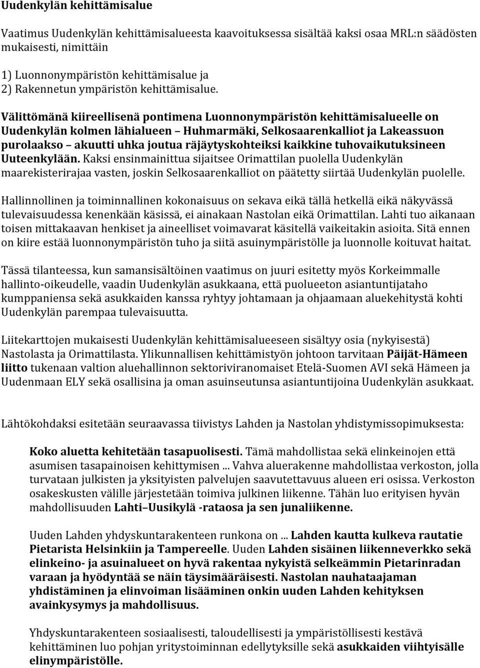 Välittömänä kiireellisenä pontimena Luonnonympäristön kehittämisalueelle on Uudenkylän kolmen lähialueen Huhmarmäki, Selkosaarenkalliot ja Lakeassuon purolaakso akuutti uhka joutua räjäytyskohteiksi