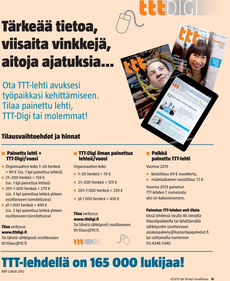 1 kpl painettua lehteä) 201 1 000 henkeä > 279 (sis. 3 kpl painettua lehteä yhteen osoitteeseen toimitettuina) yli 1 000 henkeä > 499 (sis.