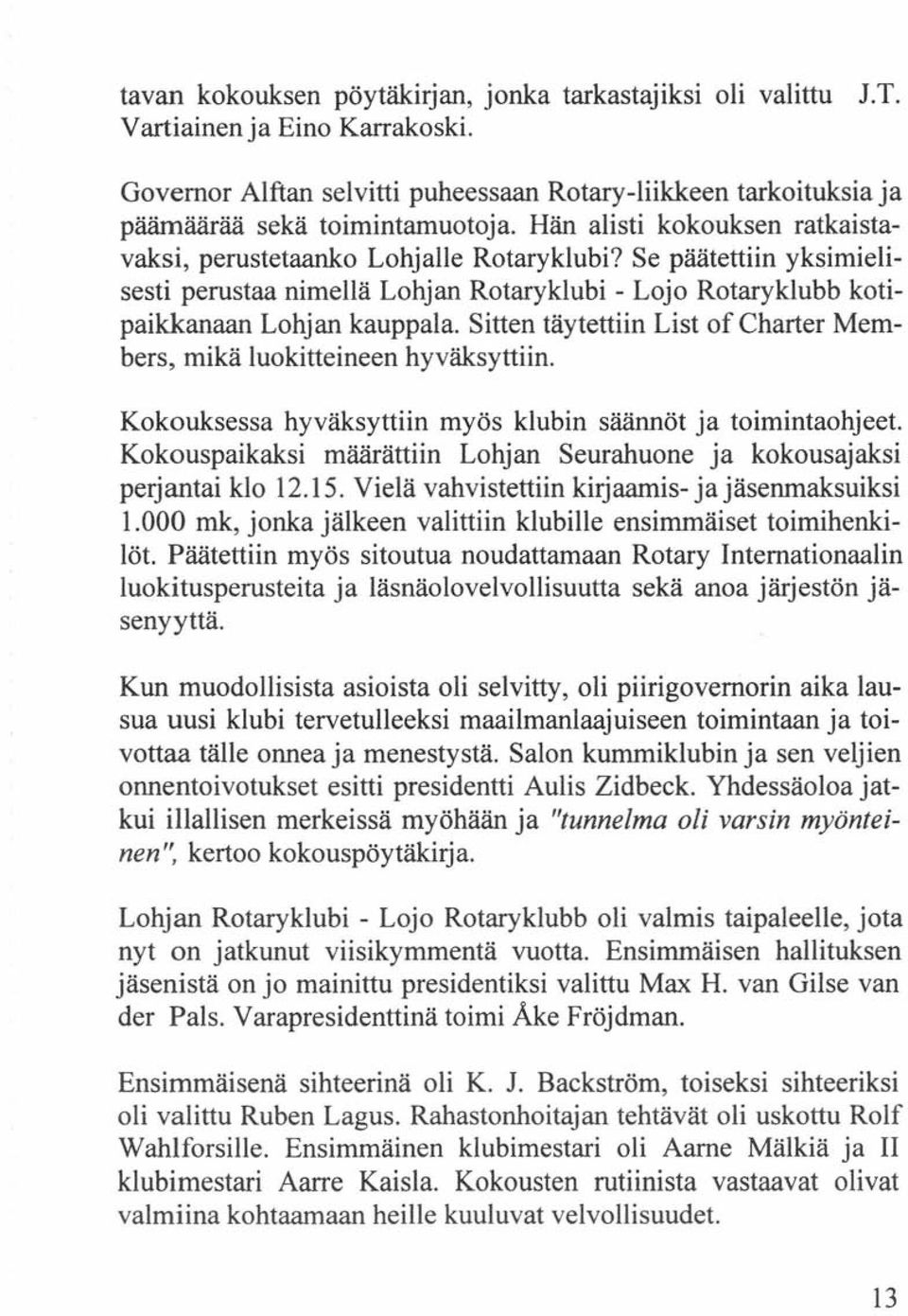 Sitten täytettiin List of Charter Members, mikä luokitteineen hyväksyttiin. Kokouksessa hyväksyttiin myös klubin säännöt ja toimintaohjeet.