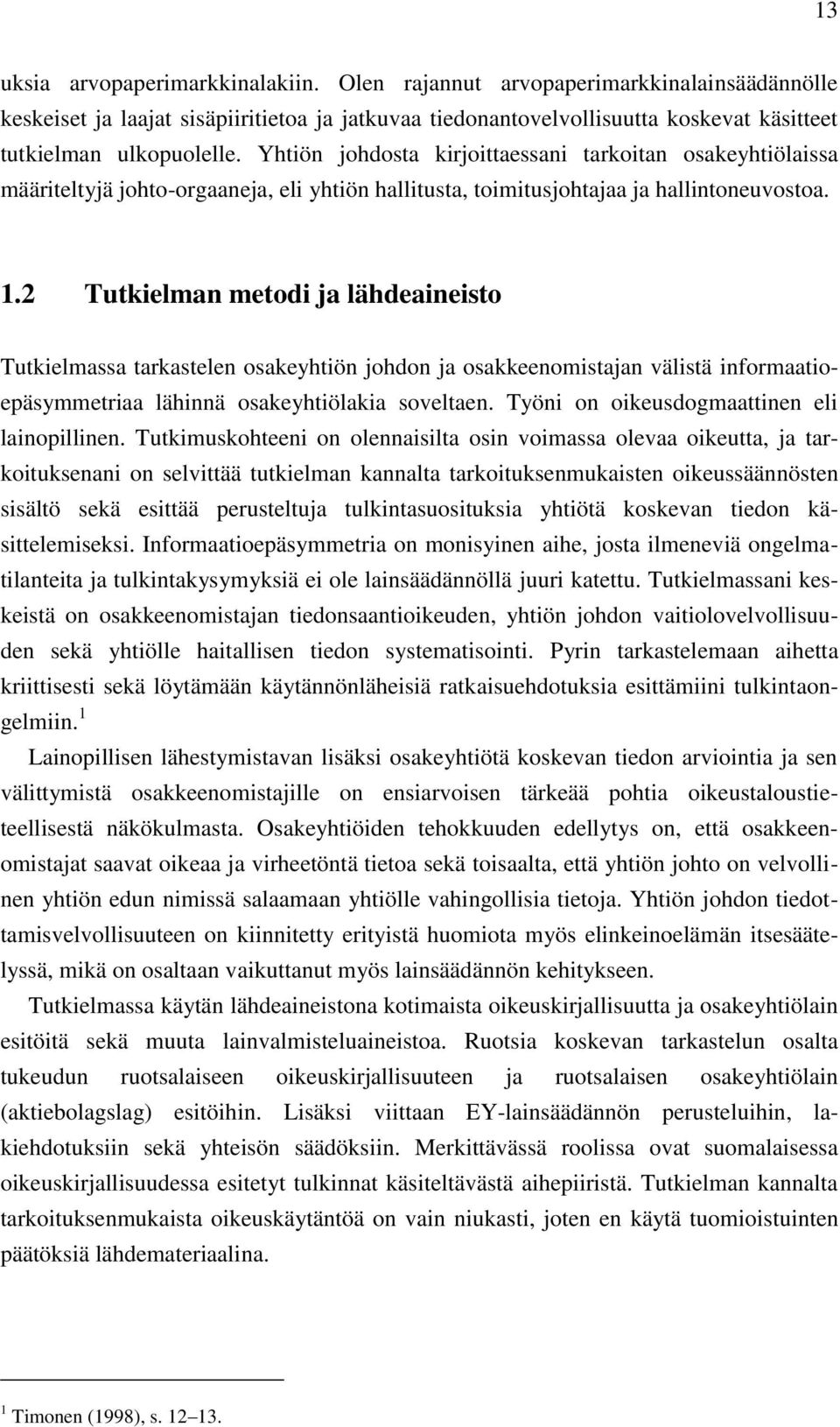 2 Tutkielman metodi ja lähdeaineisto Tutkielmassa tarkastelen osakeyhtiön johdon ja osakkeenomistajan välistä informaatioepäsymmetriaa lähinnä osakeyhtiölakia soveltaen.