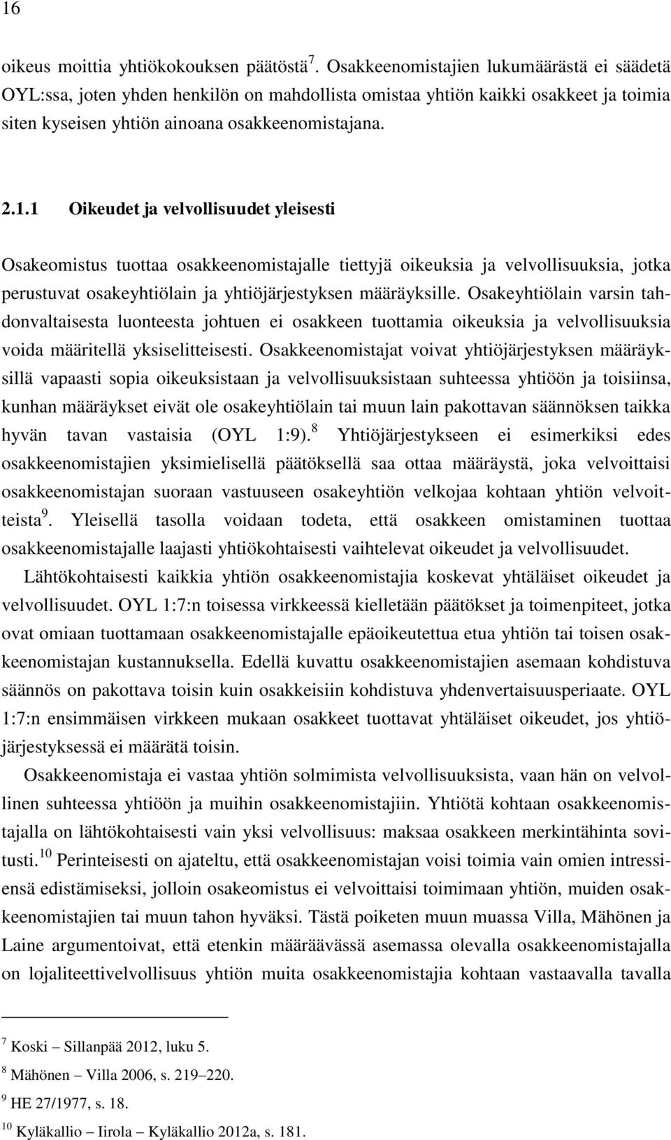 1 Oikeudet ja velvollisuudet yleisesti Osakeomistus tuottaa osakkeenomistajalle tiettyjä oikeuksia ja velvollisuuksia, jotka perustuvat osakeyhtiölain ja yhtiöjärjestyksen määräyksille.