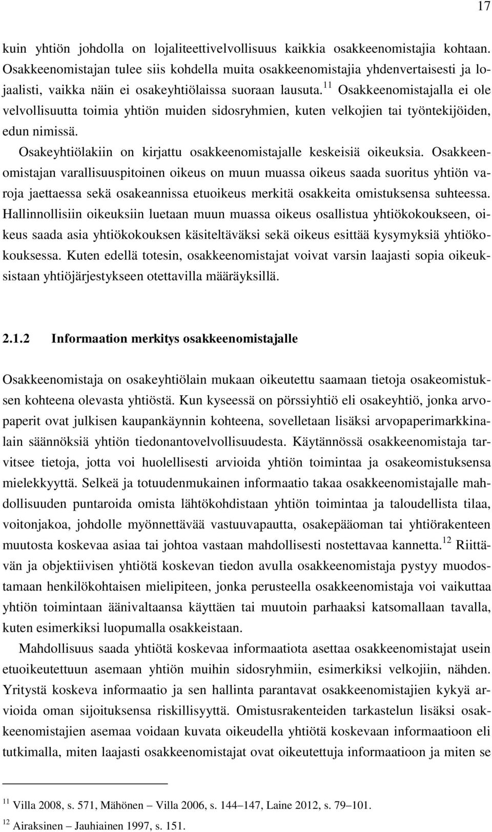 11 Osakkeenomistajalla ei ole velvollisuutta toimia yhtiön muiden sidosryhmien, kuten velkojien tai työntekijöiden, edun nimissä. Osakeyhtiölakiin on kirjattu osakkeenomistajalle keskeisiä oikeuksia.