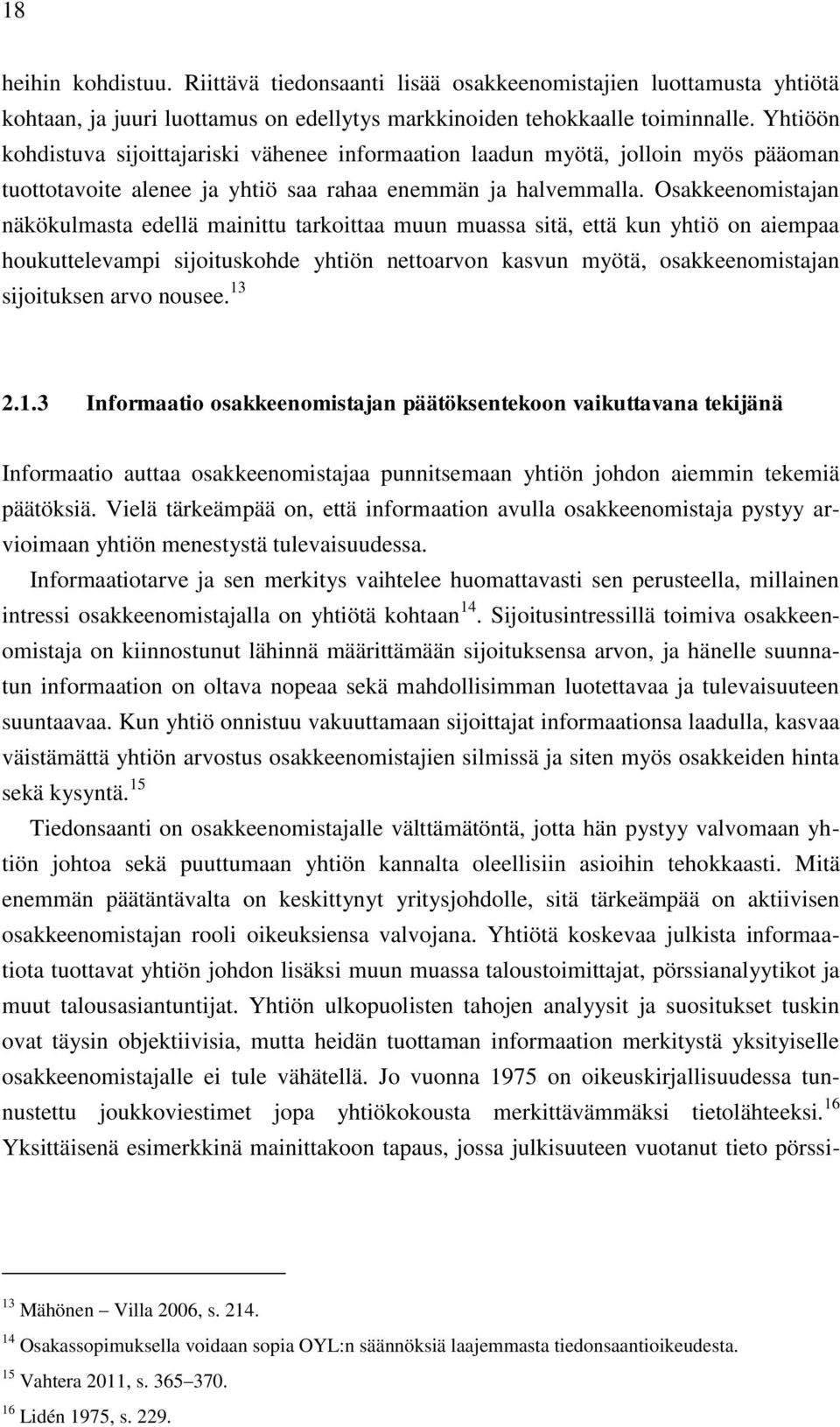 Osakkeenomistajan näkökulmasta edellä mainittu tarkoittaa muun muassa sitä, että kun yhtiö on aiempaa houkuttelevampi sijoituskohde yhtiön nettoarvon kasvun myötä, osakkeenomistajan sijoituksen arvo