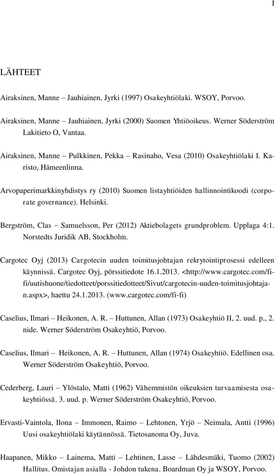 Helsinki. Bergström, Clas Samuelsson, Per (2012) Aktiebolagets grundproblem. Upplaga 4:1. Norstedts Juridik AB, Stockholm.