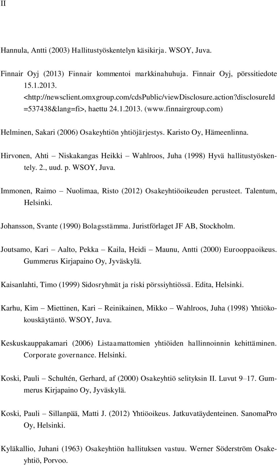 Hirvonen, Ahti Niskakangas Heikki Wahlroos, Juha (1998) Hyvä hallitustyöskentely. 2., uud. p. WSOY, Juva. Immonen, Raimo Nuolimaa, Risto (2012) Osakeyhtiöoikeuden perusteet. Talentum, Helsinki.