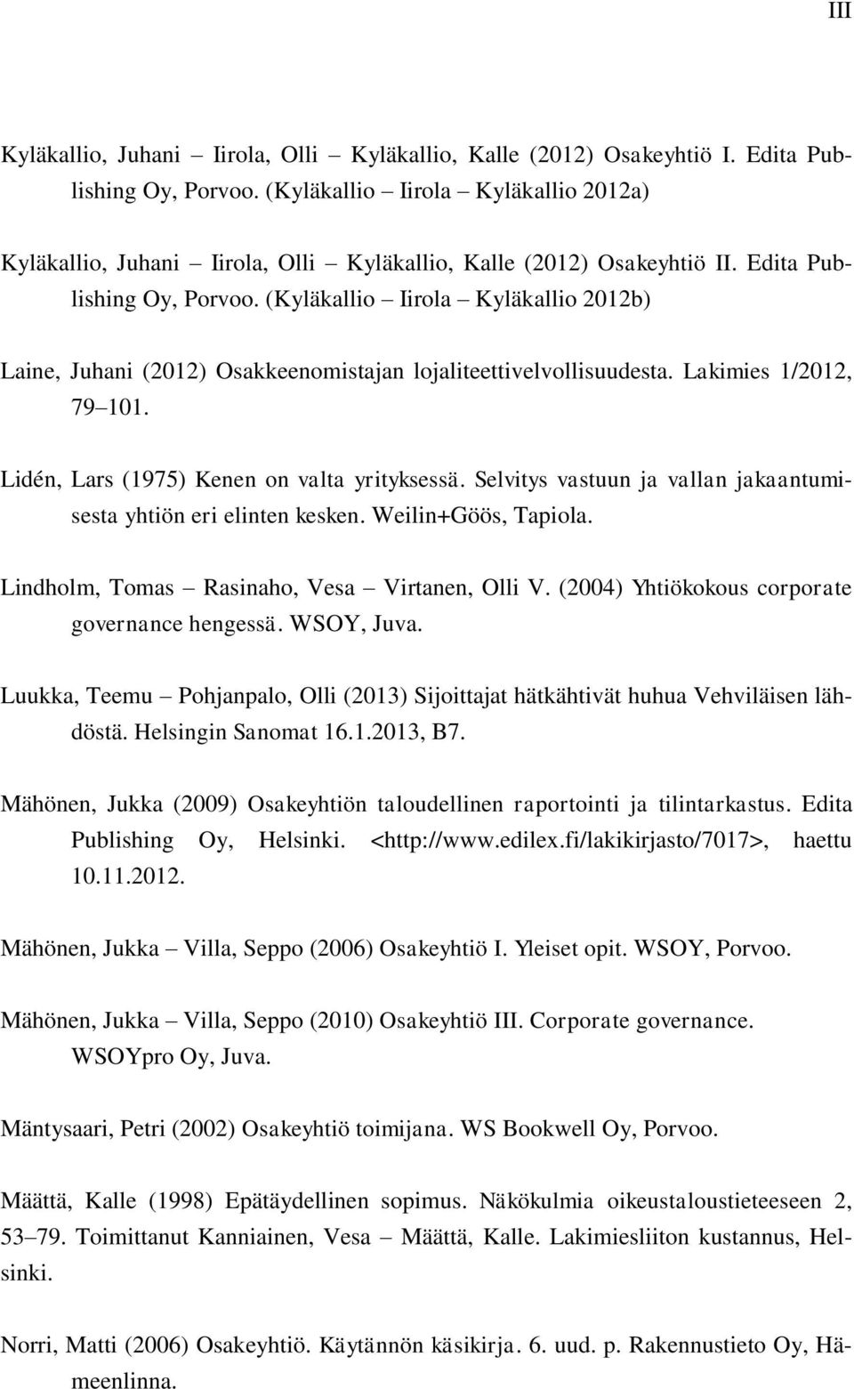 (Kyläkallio Iirola Kyläkallio 2012b) Laine, Juhani (2012) Osakkeenomistajan lojaliteettivelvollisuudesta. Lakimies 1/2012, 79 101. Lidén, Lars (1975) Kenen on valta yrityksessä.