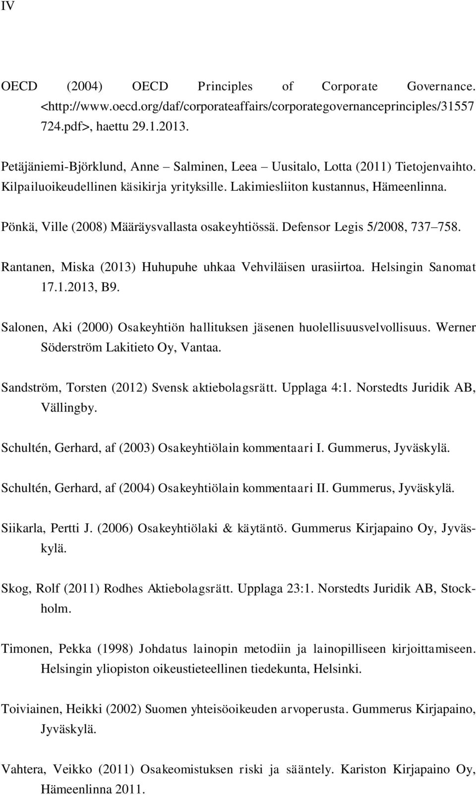 Pönkä, Ville (2008) Määräysvallasta osakeyhtiössä. Defensor Legis 5/2008, 737 758. Rantanen, Miska (2013) Huhupuhe uhkaa Vehviläisen urasiirtoa. Helsingin Sanomat 17.1.2013, B9.