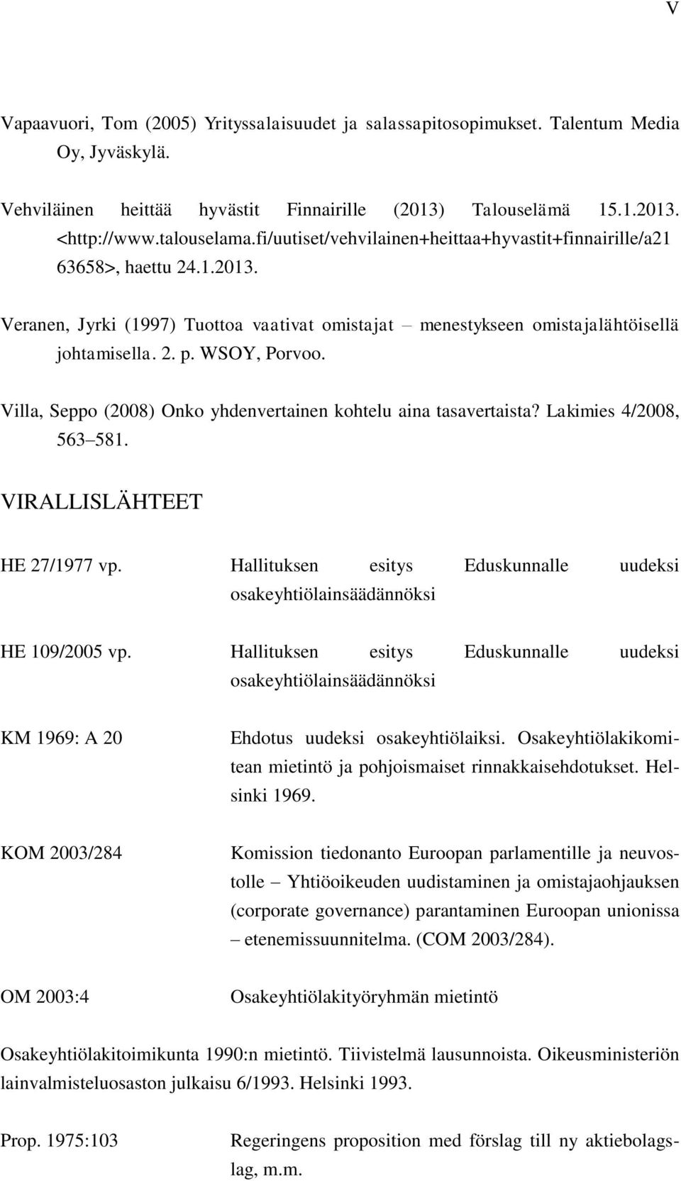 Villa, Seppo (2008) Onko yhdenvertainen kohtelu aina tasavertaista? Lakimies 4/2008, 563 581. VIRALLISLÄHTEET HE 27/1977 vp.