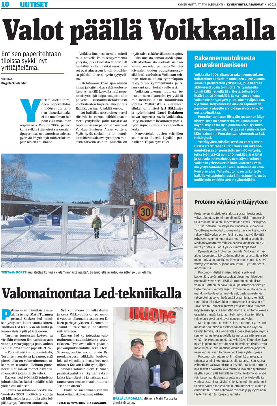 Vuonna 2006 paperikone sylkäisi viimeiset sanomalehtipaperinsa, nyt samoissa saleissa pyörivät PK-yrittäjät mitä erilaisimpien alojen edustajina.