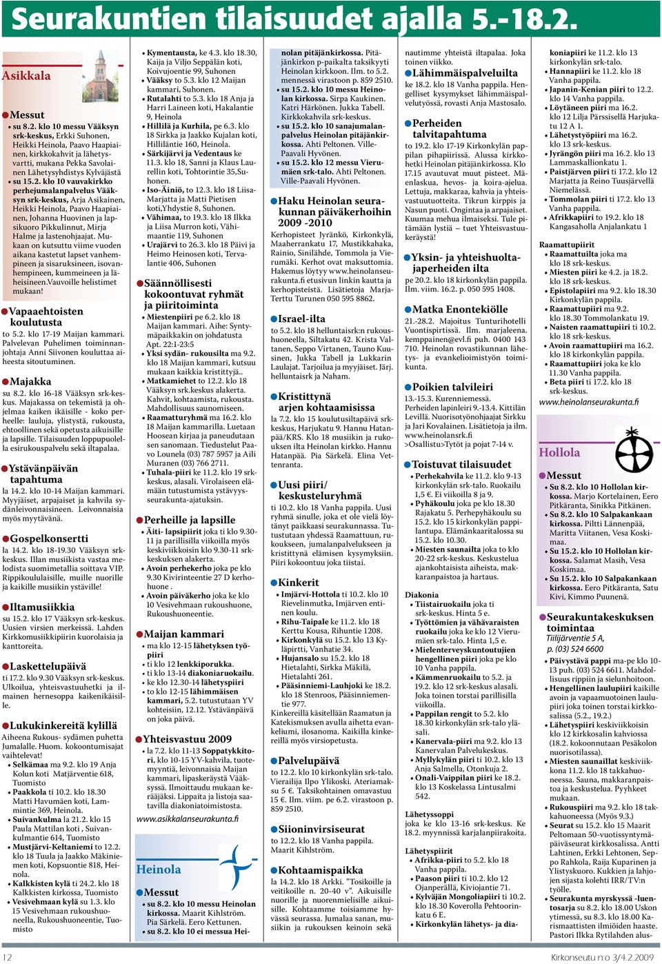 klo 10 messu Vääksyn srk-keskus, Erkki Suhonen, Heikki Heinola, Paavo Haapiainen, kirkkokahvit ja lähetysvartti, mukana Pekka Savolainen Lähetysyhdistys Kylväjästä su 15.2.