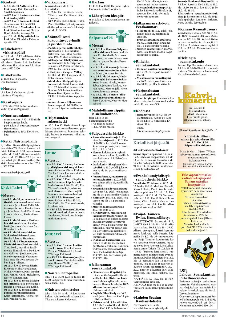 koti. Ikäihmisten päiväkinkerit. Ruoka 5. Ruokailun takia enn. ilm. viim. ma 9.2. virastoon p. 552 7200. Lähetysilta su 15.2. klo 18 srk.koti, Upe Poutiainen Hartaus 17.2. klo 12 Vanhusten päivätoiminta, Visapuisto Käsityöpiiri ti 17.