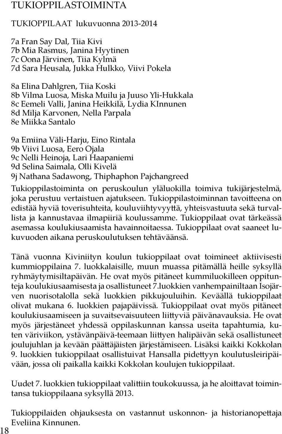 Rintala 9b Viivi Luosa, Eero Ojala 9c Nelli Heinoja, Lari Haapaniemi 9d Selina Saimala, Olli Kivelä 9j Nathana Sadawong, Thiphaphon Pajchangreed Tukioppilastoiminta on peruskoulun yläluokilla toimiva