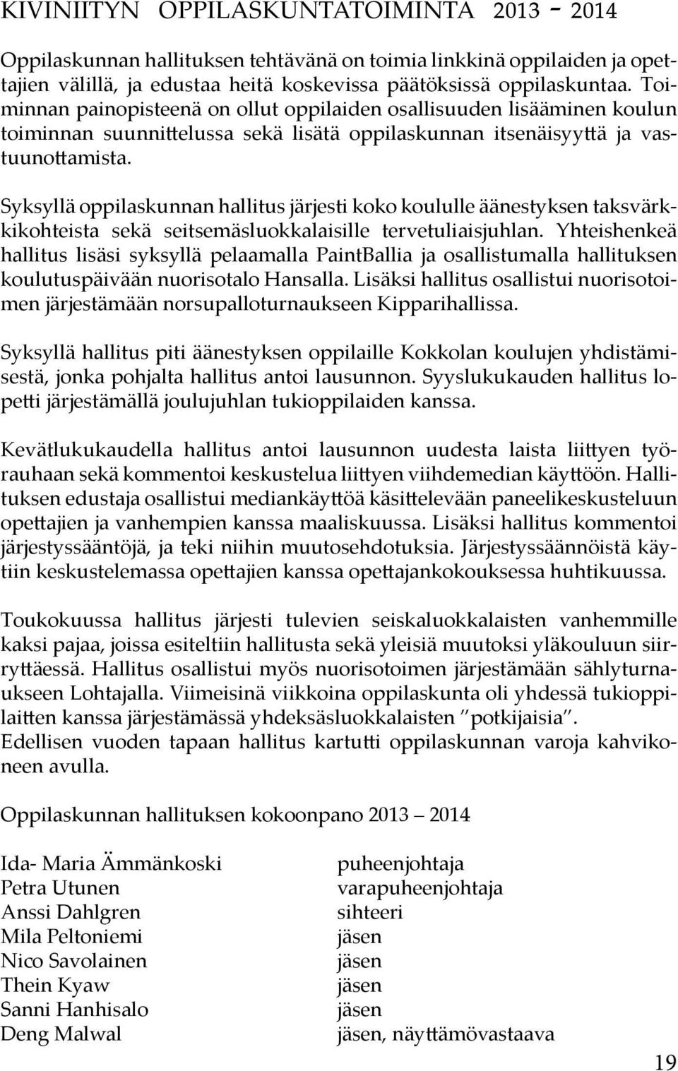 Syksyllä oppilaskunnan hallitus järjesti koko koululle äänestyksen taksvärkkikohteista sekä seitsemäsluokkalaisille tervetuliaisjuhlan.