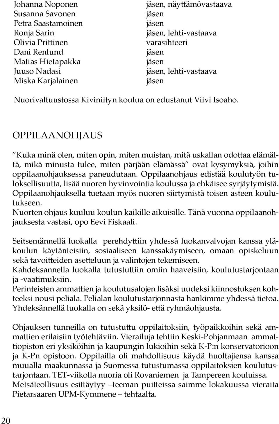 OPPILAANOHJAUS Kuka minä olen, miten opin, miten muistan, mitä uskallan odottaa elämältä, mikä minusta tulee, miten pärjään elämässä ovat kysymyksiä, joihin oppilaanohjauksessa paneudutaan.