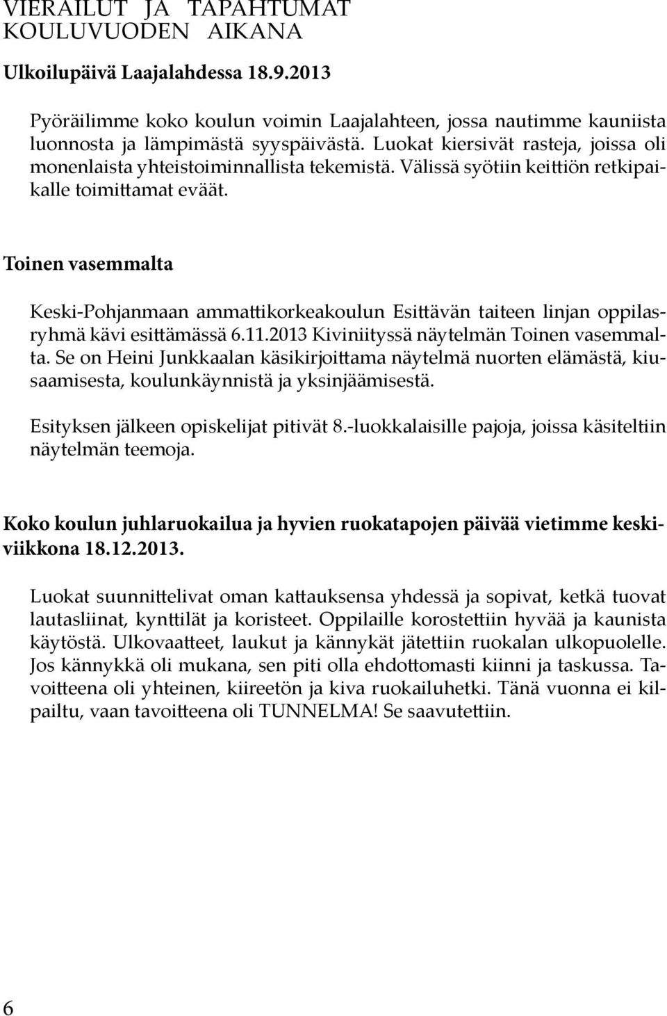 Toinen vasemmalta Keski-Pohjanmaan ammattikorkeakoulun Esittävän taiteen linjan oppilasryhmä kävi esittämässä 6.11.2013 Kiviniityssä näytelmän Toinen vasemmalta.