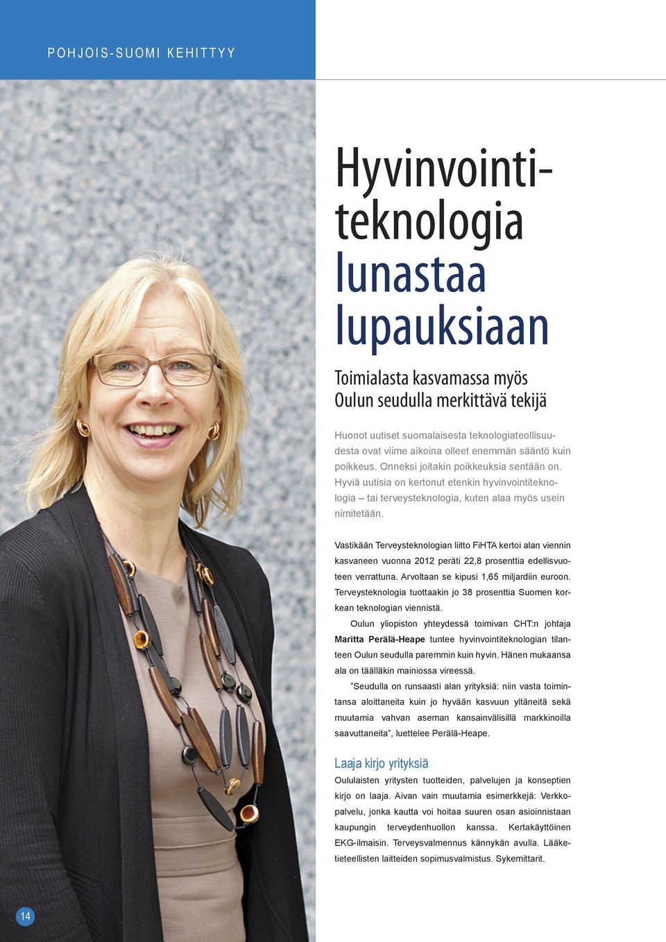 Vastikään Terveysteknologian liitto FiHTA kertoi alan viennin kasvaneen vuonna 2012 peräti 22,8 prosenttia edellisvuoteen verrattuna. Arvoltaan se kipusi 1,65 miljardiin euroon.