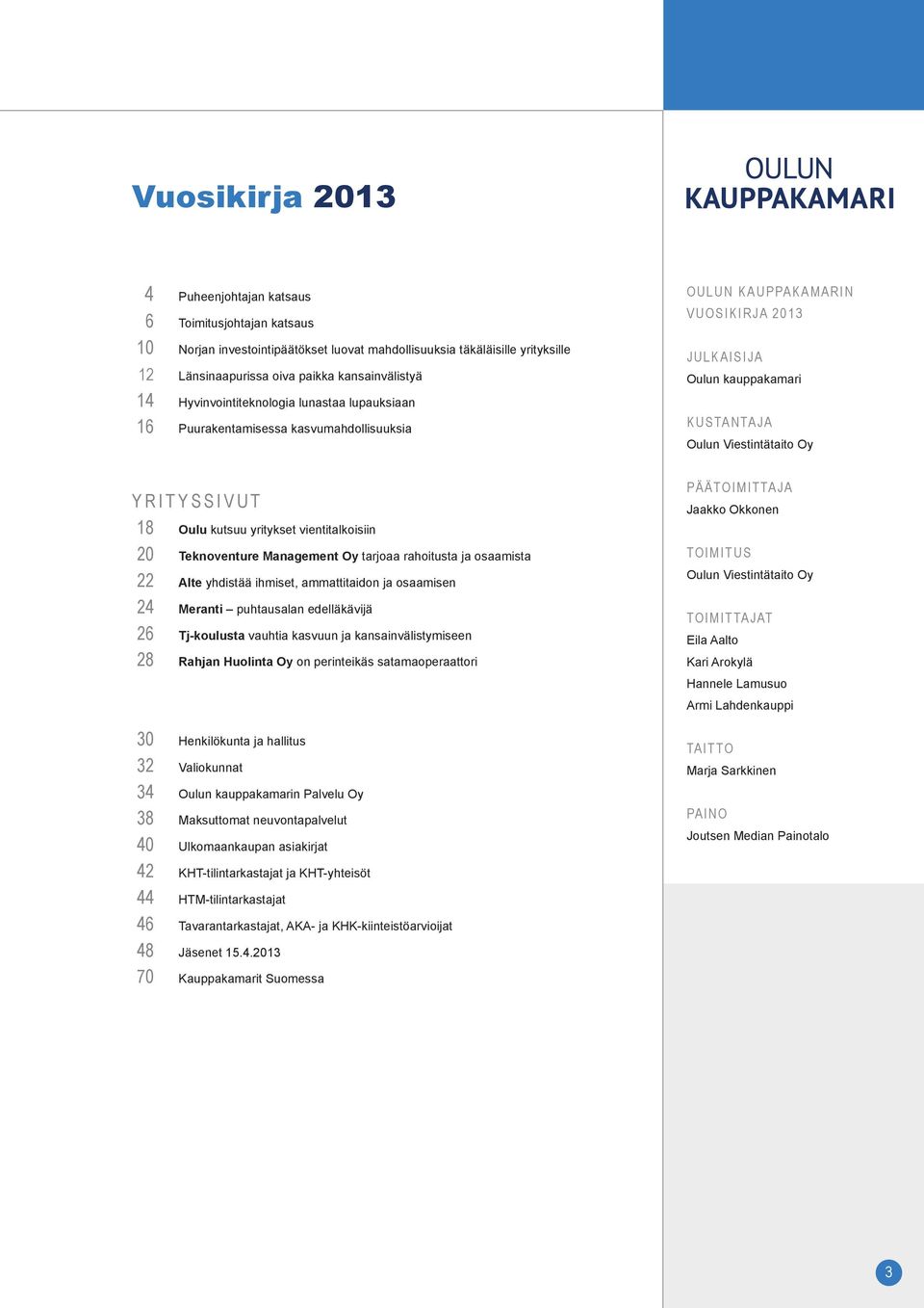 18 Oulu kutsuu yritykset vientitalkoisiin 20 Teknoventure Management Oy tarjoaa rahoitusta ja osaamista 22 Alte yhdistää ihmiset, ammattitaidon ja osaamisen 24 Meranti puhtausalan edelläkävijä 26