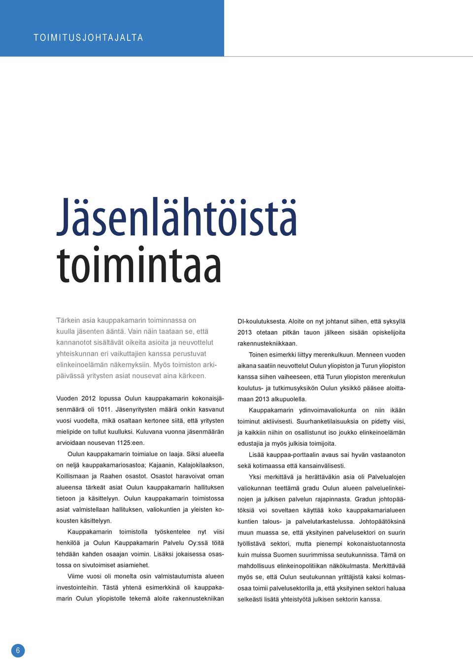 Myös toimiston arkipäivässä yritysten asiat nousevat aina kärkeen. Vuoden 2012 lopussa Oulun kauppakamarin kokonaisjäsenmäärä oli 1011.