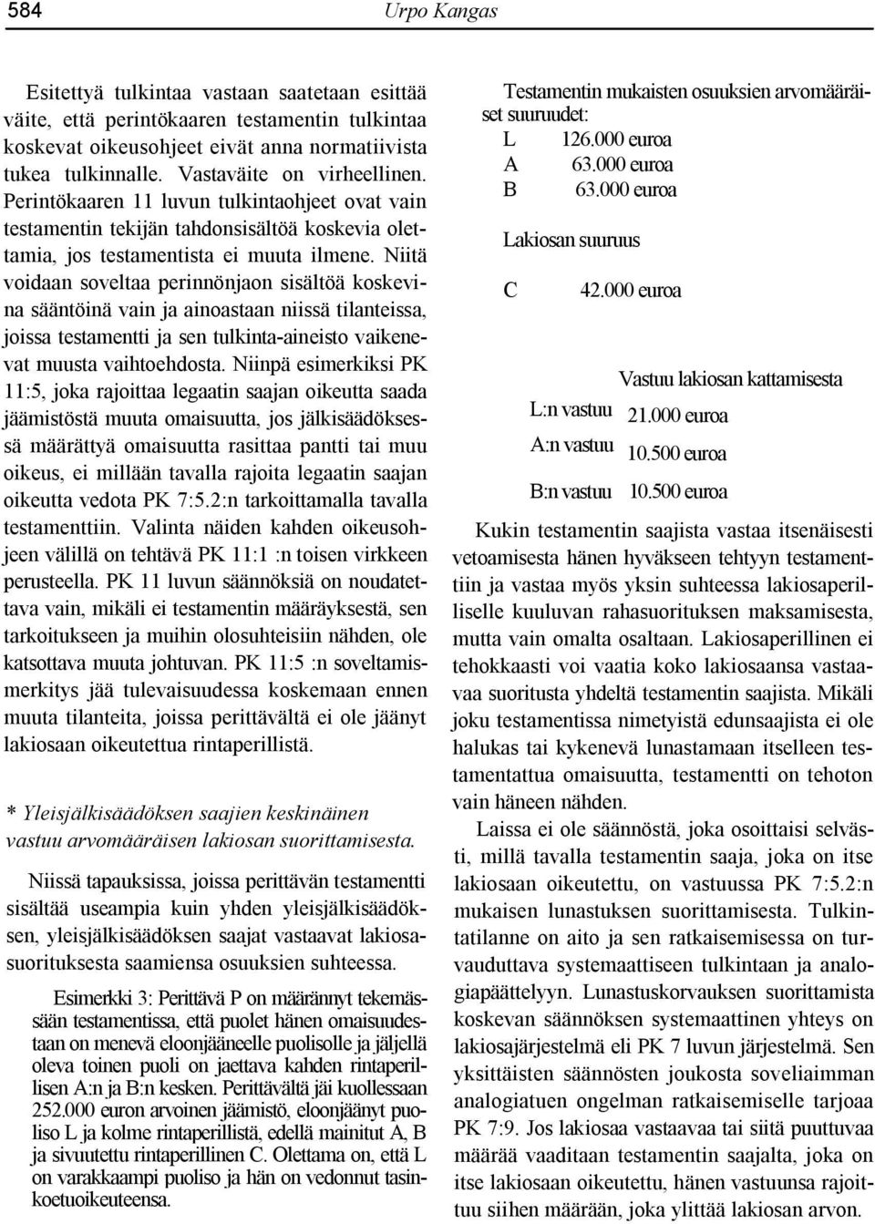 Niitä voidaan soveltaa perinnönjaon sisältöä koskevina sääntöinä vain ja ainoastaan niissä tilanteissa, joissa testamentti ja sen tulkinta aineisto vaikenevat muusta vaihtoehdosta.