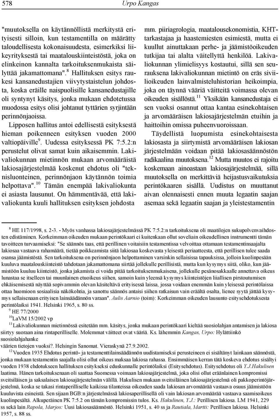 8 Hallituksen esitys raukesi kansanedustajien viivytystaistelun johdosta, koska eräille naispuolisille kansanedustajille oli syntynyt käsitys, jonka mukaan ehdotetussa muodossa esitys olisi johtanut